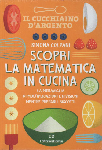 Il Cucchiaino d'argento - n. 10 -  Scopri la matematica in cucina - Simona Colpani