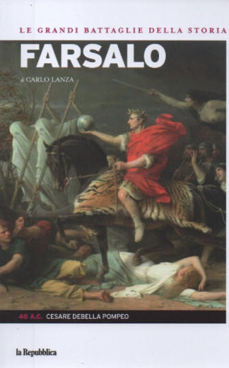 Le grandi battaglie della storia -Farsalo - di Carlo Lanza- n. 17 - 48 a.C.Cesare debella Pompeo-  29/9/2023 -127 pagine