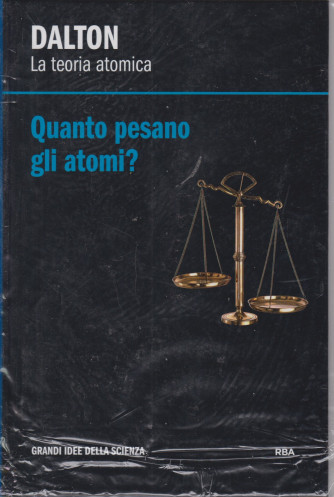 Dalton - La teoria atomica - Quanto pesano gli atomi?-   n. 22 - settimanale - 9/4/2021 - copertina rigida