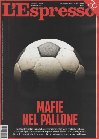 L'Espresso - Mafie nel Pallone - Uscita n.45 - 7 Novembre 2025 - Settimanale