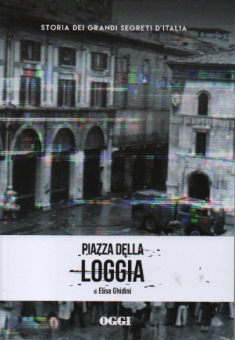 Storia dei grandi segreti d'Italia -Piazza della Loggia - di Elisa Ghidini - n. 8- settimanale - 156 pagine