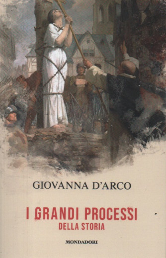 I grandi processi della storia - Giovanna D'Arco-  n. 6 - 12/1/2024 - settimanale - 157 pagine - Mondadori