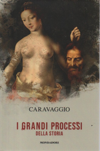 I grandi processi della storia -Caravaggio-   n. 11 - 16/2/2024 - settimanale - 157 pagine - Mondadori