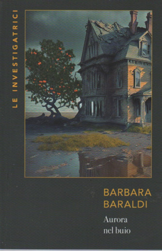Le investigatrici - Barbara Baraldi - Aurora nel buio -  n. 11 - settimanale - 463 pagine