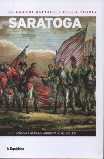 Le grandi battaglie della storia -Saratoga - di Guido Abbattista -n. 13 - 1777: I coloni americani annientano gli inglesi -  1/9/2023 -