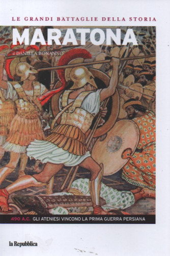 Le grandi battaglie della storia - Maratona - di Daniela Bonanno- n. 22 - 490 a.C.: Gli ateniesi vincono la prima guerra persiana- 3/11/2023 -143 pagine
