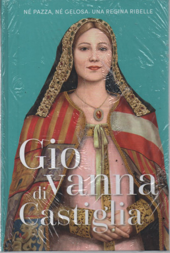 Regine e Ribelli -Giovanna di Castiglia - n. 24 - settimanale -14/7/2023 - copertina rigida