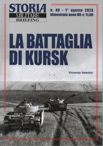 Storia militare Briefing - n. 40 -La battaglia di Kursk -Vincenzo Valentini -   1°agosto   2023- bimestrale