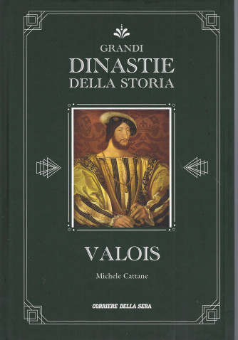 Grandi dinastie della storia - Valois - Michele Cattane - n.18 - settimanale - copertina rigida- 141 pagine