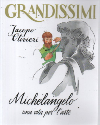 Collana GRANDISSIMI - vol.19 - Jacopo Olivieri - Michelangelo una vita per l'arte- 75  pagine