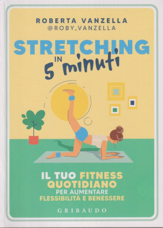 Stretching in 5 minuti - Roberta Vanzella - n. 1/2024 - mensile - Gribaudo