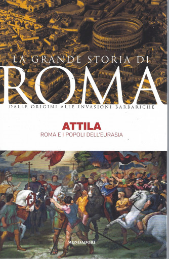 La grande storia di Roma -Teodosio - Attila Roma e i popoli dell'Eurasia - n. 30-   19/72022- settimanale - 143 pagine