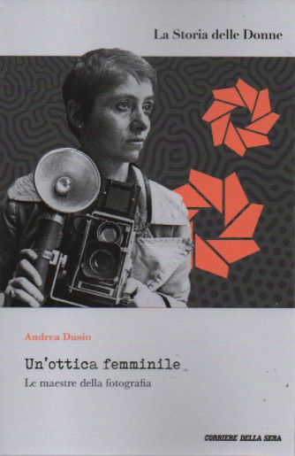 La storia delle donne - Un'ottica femminile - Le maestre della fotografia - Andrea Dusio - n. 11 - settimanale