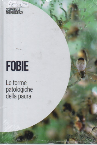 Collana Scoprire le Neuroscienze -  vol. 7-  Fobie - Le forme patologiche della paura- 29/2/2024 - settimanale - copertina rigida