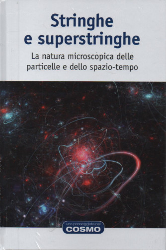 Stringhe e superstringhe - La natura microscopica delle particelle e dello spazio-tempo - n.28 - 8/9/2023 - settimanale - copertina rigida