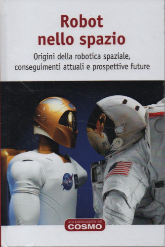 Robot nello spazio - Origini della robotica spaziale, conseguimenti attuali e prospettive future -  n. 49- settimanale - 13/1/2023 - copertina rigida