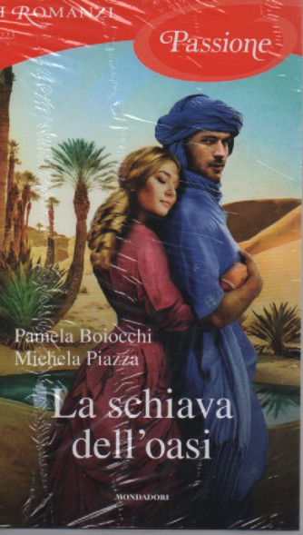 I Romanzi Passione  -La schiava dell'oasi - Pamela Boiocchi - Michela Piazza -n. 223 -  maggio2023- mensile