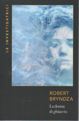 Le investigatrici - Robert Bryndza - La donna di ghiaccio -  n. 7 - settimanale - 367 pagine