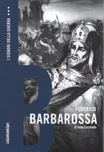 I Signori della Guerra - n. 35 -Federico Barbarossa - di Anna Cucchiella-   settimanale - 153 pagine