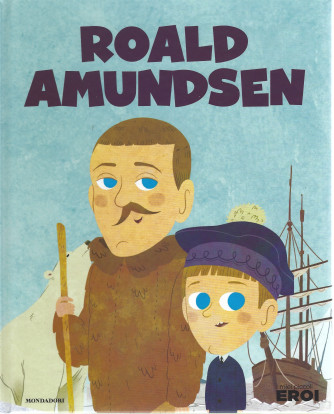 I miei piccoli eroi - Roald Amundsen- n. 33-  copertina rigida - 12/4/2022 - settimanale