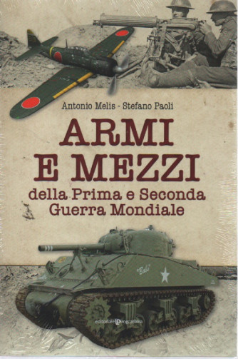 Armi e mezzi della Prima e Seconda Guerra Mondiale - Antonio Melis - Stefano Paoli -