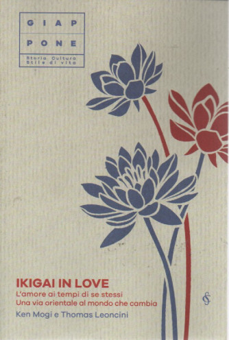 Giappone -Ikigai in love - L'amore ai tempi di se stessi. Una via orientale al mondo che cambia - Ken Mogi e Thomas Leoncini  n. 18  - settimanale - 117  pagine