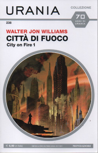 Urania Collezione - n.238 - Walter Jon Williams - Città di fuoco City on Fire 1 - novembre  2022 - mensile