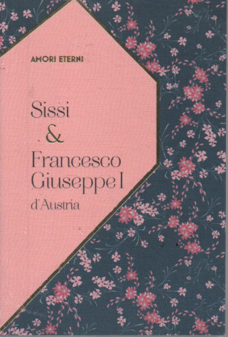 Amori eterni - Sissi & Francesco Giuseppe I d'Austria - n. 1 - settimanale