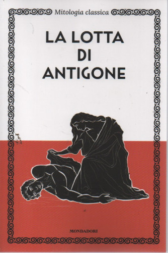 Mitologia classica -La lotta di Antigone -  n. 9 - 22/2/2023 - settimanale - 125 pagine