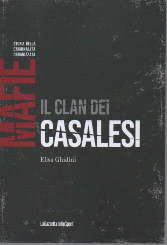 Mafie - Storia della criminalità organizzata  -  Il clan dei Casalesi  -Elisa Ghidini -  n. 6 - settimanale - 156 pagine