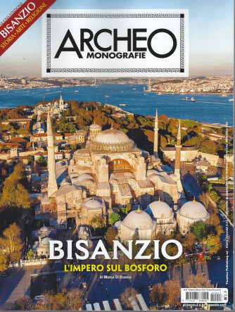 Archeo Monografie - n. 47 -Bisanzio - L'impero sul Bosforo  -febbraio - marzo 2022 - bimestrale