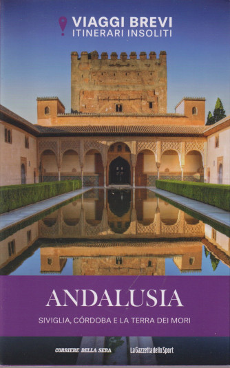 Viaggi brevi - Itinerari insoliti - Andalusia - Siviglia, Cordoba e la terra dei Mori  - n. 17 - settimanale- 139 pagine