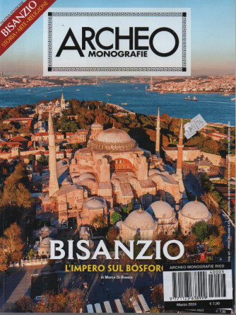 Archeo  monografie - n.3 -Bisanzio - L'Impero sul Bosforo -  marzo  2024