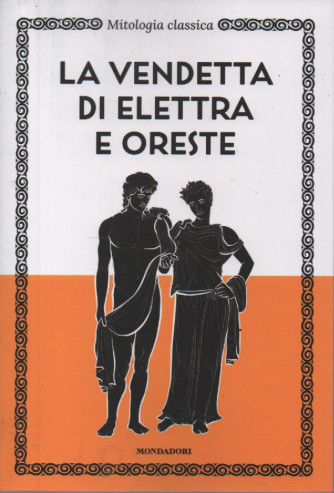 Mitologia classica -La vendetta di Elettra e Oreste -    n. 38 - 13/9/2023 - settimanale - 127 pagine