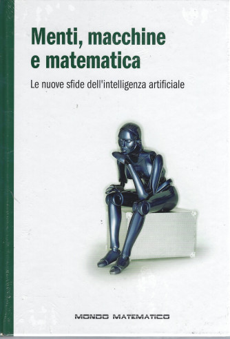 Il mondo è matematico  -   Menti, macchine e matematica - Le nuove sfide dell'intelligenza artificiale -   n. 31 - settimanale -27/4/2022 - copertina rigida