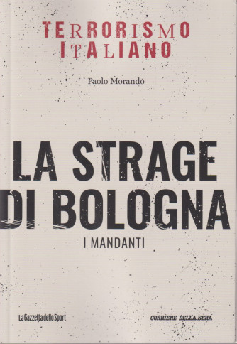 Terrorismo italiano - La strage di Bologna - I mandanti - Paolo Morando- n. 5 - settimanale - 157 pagine