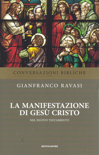 Conversazioni bibliche - Gianfranco Ravasi - La manifestazione di Gesù Cristo nel Nuovo Testamento  n. 36-  settimanale - 17/8/2022 - 150  pagine