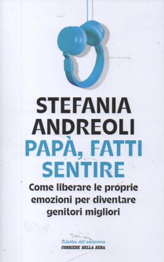 Stefania Andreoli -Papà, fatti sentire -Come liberare le proprie emozioni per diventare genitori migliori n. 2 - settimanale - 254 pagine