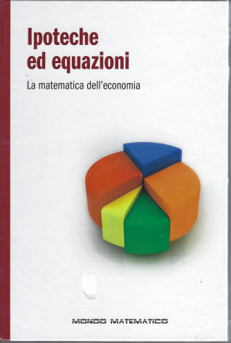 Ipoteche ed equazioni - La matematica dell'economia - n. 17 - settimanale - 19/1/2022 - copertina rigida