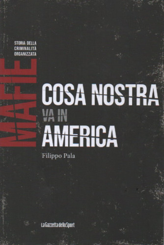 Mafie -Storia della criminalità organizzata  - Cosa Nostra va in America - Filippo Pala -   n. 33-    settimanale - 159 pagine