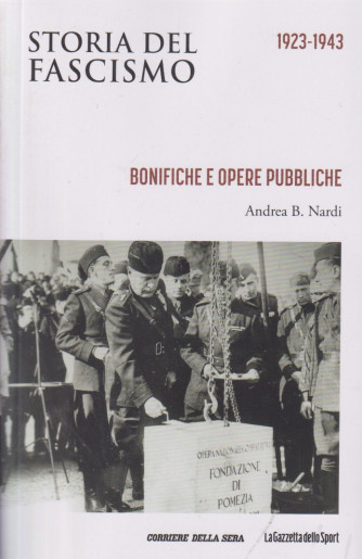 Storia del fascismo  - 1923-1943-Bonifiche e opere pubbliche - Andrea B. Nardi- n. 7 - settimanale - 159 pagine