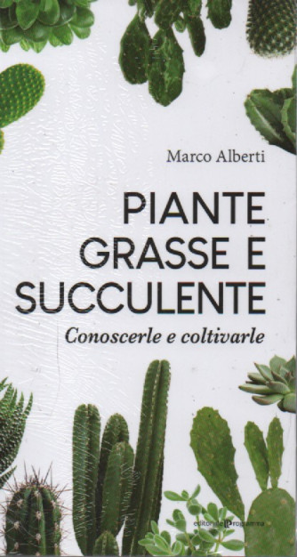 Piante grasse e succulente - Conoscerle e coltivarle - Marco Alberti