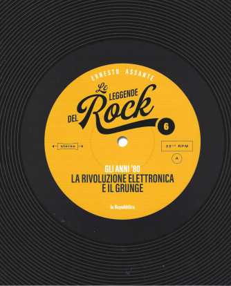 Le leggende del rock - Ernesto Assante - Gli anni ''80 -La rivoluzione elettronica e il  grunge- quindicinale - 143 pagine