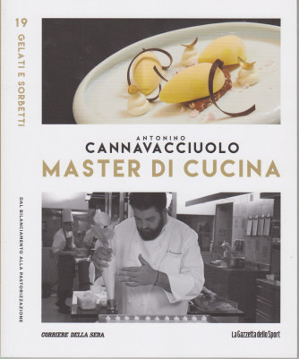Master di Cucina - Antonino Cannavacciuolo - n. 19  -Gelati e sorbetti - Dal bilanciamento alla pastorizzazione -   settimanale -
