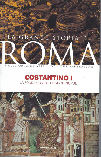La grande storia di Roma -Costantino I - La fondazione di Costantinopoli-   n. 28-   5/72022- settimanale - 143 pagine