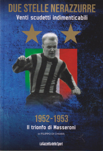 Due stelle nerazzurre -Venti scudetti indimenticabili -1952- 1953-  Il trionfo di Masseroni - di Filippo Di Chiara    -  n. 14- settimanale - 142 pagine -