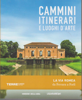 Cammini itinerari e luoghi d'arte - La via Romea da Ferrara a Forlì-    n. 24  - settimanale -127 pagine