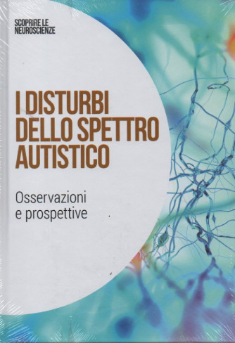 Scoprire le neuroscienze  - vol.19   -I disturbi dello spettro autistico - Osservazioni e prospettive-  21/1/2023 - settimanale - copertina rigida