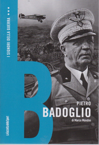 I signori della guerra -Pietro Badoglio di Marco Mondini -   n. 11 - settimanale - 158 pagine