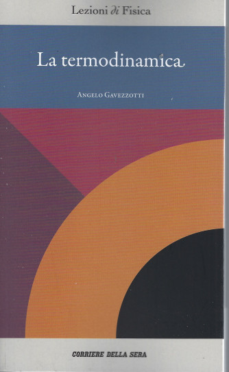 Lezioni di fisica   -La termodinamica - Angelo Gavezzotti  n. 16 - settimanale - 141 pagine